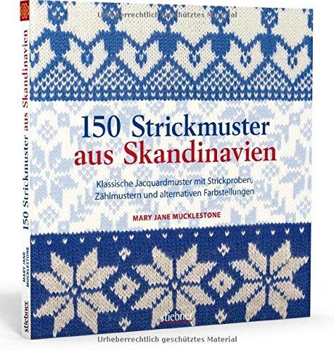 150 Strickmuster aus Skandinavien: Klassische Jacquardmuster mit Strickproben, Zählmustern und alternativen Farbstellungen