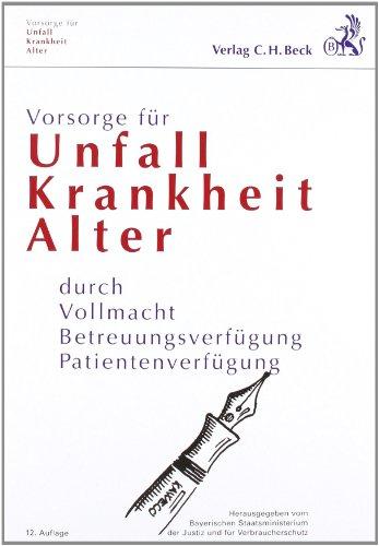 Vorsorge für Unfall, Krankheit, Alter: durch Vollmacht, Betreuungsverfügung, Patientenverfügung: durch Vollmacht, Betreuungsverfügung, ... der Justiz und für Verbraucherschutz