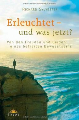 Erleuchtet - und was jetzt?: Von den Freuden und Leiden eines befreiten Bewusstseins