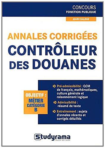 Contrôleur des douanes : annales corrigées : objectif, métier catégorie B