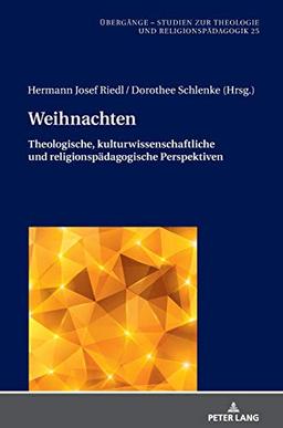 Weihnachten: Theologische, kulturwissenschaftliche und religionspädagogische Perspektiven (Übergänge. Studien zur Theologie und Religionspädagogik, Band 25)