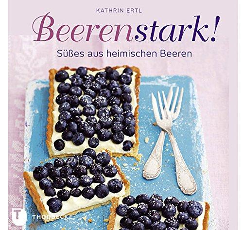 Beerenstark! - Süßes aus heimischen Beeren