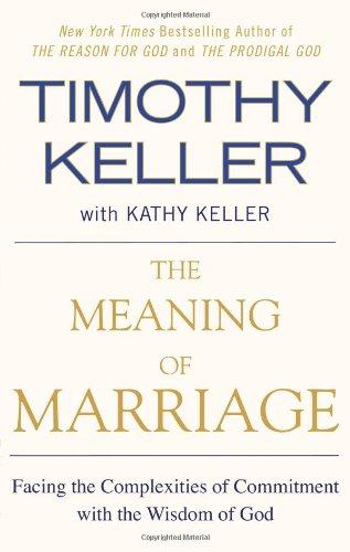 The Meaning of Marriage: Facing the Complexities of Commitment with the Wisdom of God