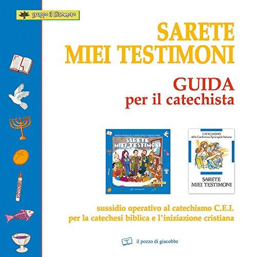 Sarete miei testimoni. Guida per il catechista. Sussidio operativo al catechismo C.E.I. per la catechesi biblica e l'iniziazione cristiana