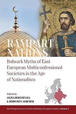 Rampart Nations: Bulwark Myths of East European Multiconfessional Societies in the Age of Nationalism (New Perspectives on Central and Eastern European Studies, 1)