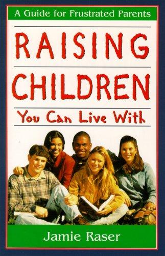 Raising Children You Can Live With: A Guide for Frustrated Parents