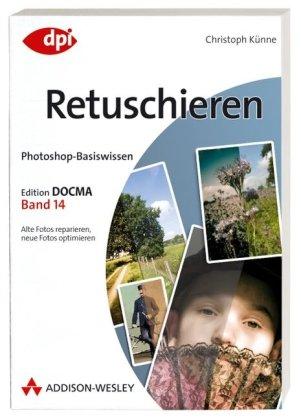 Photoshop-Basiswissen: Retuschieren - Band 14: Edition DOCMA - Band 14 (DPI Grafik)