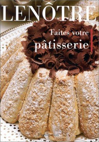 Faites votre pâtisserie comme Lenôtre : 200 recettes de desserts