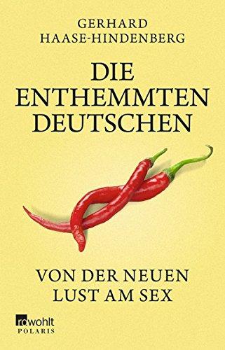 Die enthemmten Deutschen: Von der neuen Lust am Sex