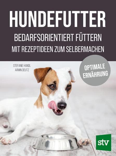 Hundefutter: Bedarfsorientiert füttern; Mit Rezeptideen zum Selbermachen; Optimale Ernährung: Optimale Ernährung; Bedarfsorientiert füttern; Mit Rezeptideen zum Selbermachen