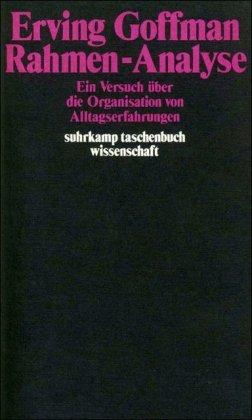 Rahmen-Analyse: Ein Versuch über die Organisation von Alltagserfahrungen (suhrkamp taschenbuch wissenschaft)