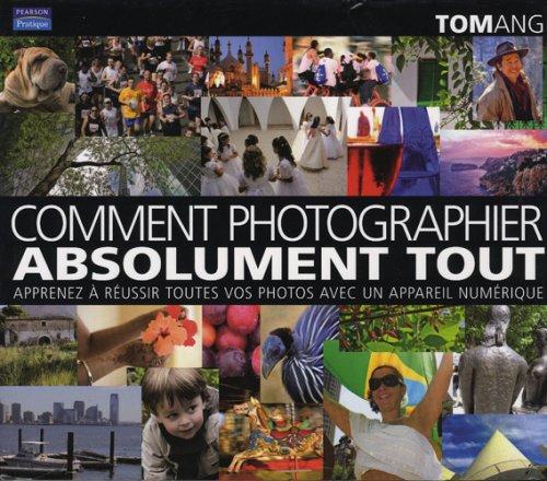 Comment tout photographier : apprenez à réussir toutes vos photos avec un appareil numérique