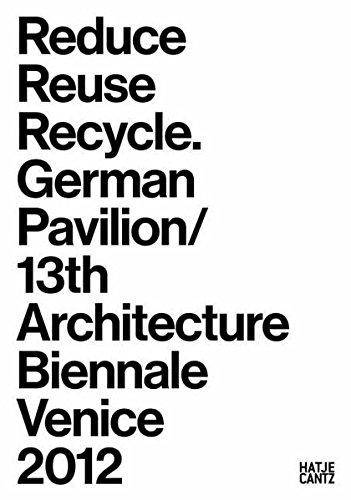 Reduce, Reuse, Recycle: Architecture as Resource German Pavilion / 13th International Architecture Exhibition La Biennale di Venezia 2012