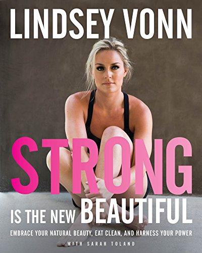 Strong Is the New Beautiful: Embrace Your Natural Beauty, Eat Clean, and Harness Your Power