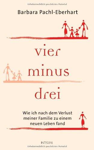 Vier minus drei: Wie ich nach dem Verlust meiner Familie zu einem neuen Leben fand