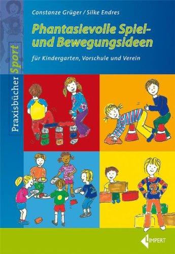 Phantasievolle Spiel- und Bewegungsideen: Für Kindergarten, Vorschule und Verein