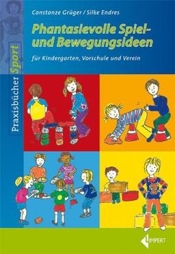 Phantasievolle Spiel- und Bewegungsideen: Für Kindergarten, Vorschule und Verein