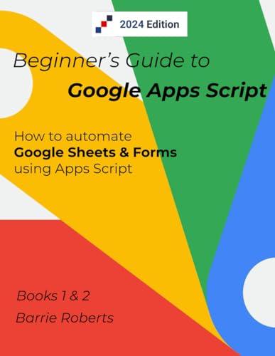 Beginner's Guide to Google Apps Script 1 & 2 - Sheets & Forms (Step-by-step guides to Google Apps Script)