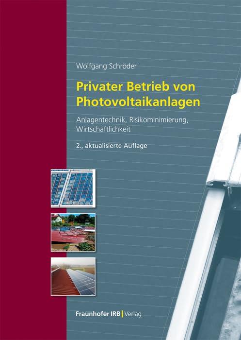 Privater Betrieb von Photovoltaikanlagen.: Anlagentechnik, Risikominimierung, Wirtschaftlichkeit.