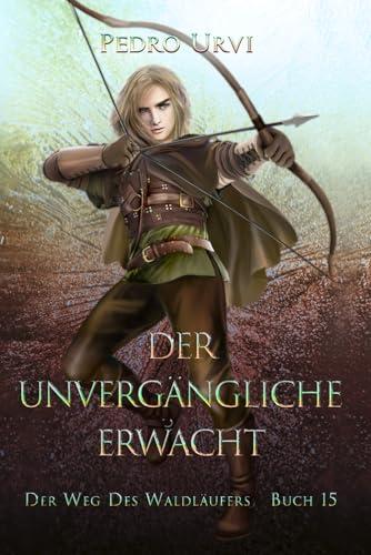 Der Unvergängliche erwacht: (Der Weg des Waldläufers, Buch 15)