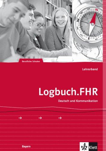 Logbuch.FHR: Deutsch und Kommunikation für Bayern. Auf dem Weg zur Fachhochschulreife. Lehrerband