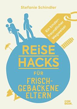 Reise-Hacks für frischgebackene Eltern: Ein kinderfreundlicher Wegweiser (Unterhaltsamer Reiseratgeber mit vielen Tipps für kleine und große Weltentdecker:innen)