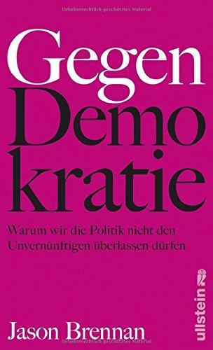 Gegen Demokratie: Warum wir die Politik nicht den Unvernünftigen überlassen dürfen