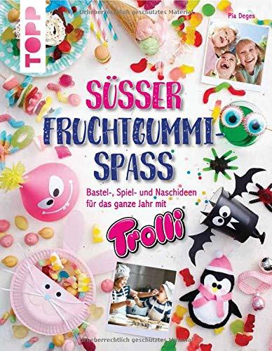 Süßer Fruchtgummi-Spaß: Bastel-, Spiel- und Naschideen für das ganze Jahr mit Trolli