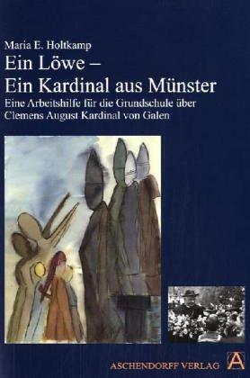 Ein Löwe - Ein Kardinal aus Münster: Eine Arbeitshilfe für die Grundschule über Clemens August Kardinal von Galen