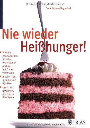 Nie wieder Heisshunger: Wie Sie täglichen Attacken widerstehen und sie auf Dauer vergessen. Insulin - der unbekannte Auslöser. Ursachen erkennen, die Psyche überlisten