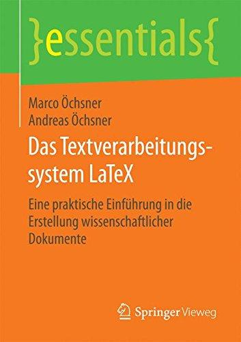 Das Textverarbeitungssystem LaTeX: Eine praktische Einführung in die Erstellung wissenschaftlicher Dokumente (essentials)