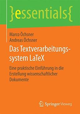 Das Textverarbeitungssystem LaTeX: Eine praktische Einführung in die Erstellung wissenschaftlicher Dokumente (essentials)