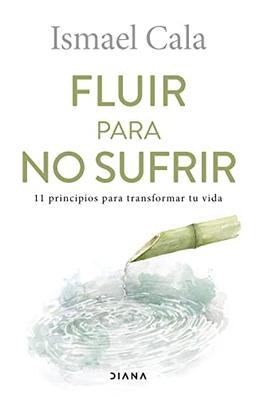 Fluir para no sufrir: 11 principios para transformar tu vida (Autoconocimiento)