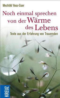 Noch einmal sprechen von der Wärme des Lebens: Texte aus der Erfahrung von Trauernden