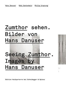 Zumthor sehen. Bilder von Hans Danuser: Reflections on Architecture and Photography (Edition Hochparterre bei Scheidegger & Spiess)