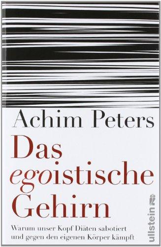 Das egoistische Gehirn: Warum unser Kopf Diäten sabotiert und gegen den eigenen Körper kämpft