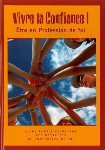 Vivre la confiance ! : être en profession de foi : guide pour l'animateur des retraites de profession de foi