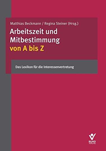 Arbeitszeit und Mitbestimmung von A bis Z: Das Lexikon für die Interessenvertretung