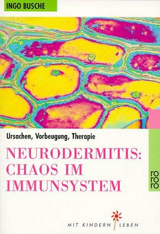 Neurodermitis. Chaos im Immunsystem. Ursachen, Vorbeugung, Therapie.