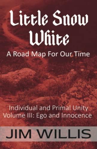 Little Snow White: A Road Map for Our Time (Individuality and Primal Unity: Ego's Struggle for Dominance in Today's World, Band 3)