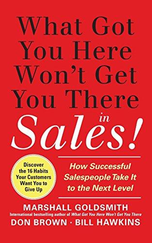 What Got You Here Won't Get You There in Sales!: How Successful Salespeople Take It to the Next Level