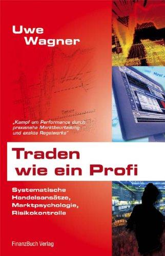 Traden wie ein Profi: Systematische Handelsansätze, Marktpsychologie, Risikokontrolle