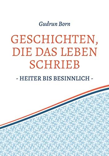 Geschichten, die das leben schrieb: - heiter bis besinnlich -