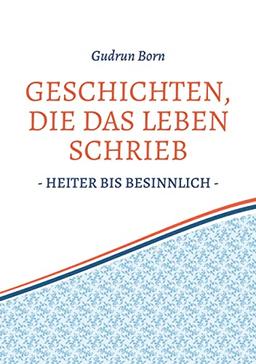 Geschichten, die das leben schrieb: - heiter bis besinnlich -