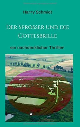 Der Sprosser und die Gottesbrille: ein nachdenklicher Thriller