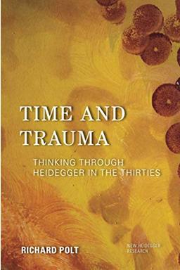 Time and Trauma: Thinking Through Heidegger in the Thirties (New Heidegger Research)