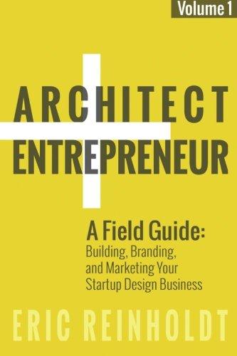 Architect and Entrepreneur: A Field Guide to Building, Branding, and Marketing Yo