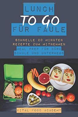 Lunch to go für Faule: Schnelle Rezepte zum Mitnehmen. Meal Prep für Büro, Schule und Unterwegs.