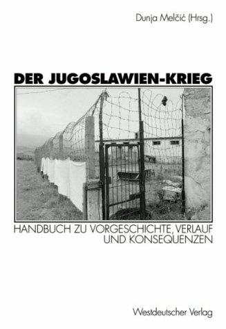 Der Jugoslawien-Krieg: Handbuch zu Vorgeschichte, Verlauf und Konsequenzen