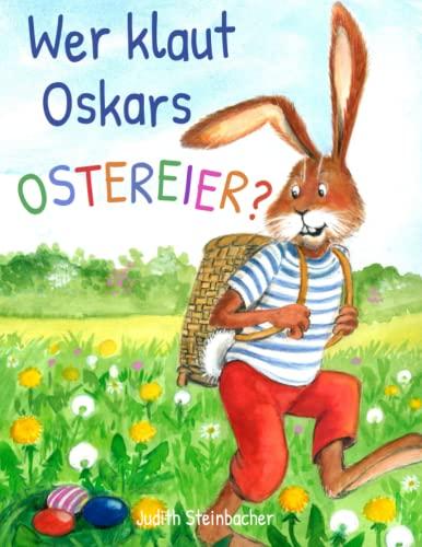 Wer klaut Oskars Ostereier? Die Suche nach dem Ostereierdieb: Bilderbuch zu Ostern für Kinder ab 3 Jahre (Ostern mit Oskar Osterhase)